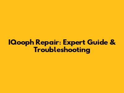 IQooph Repair: Expert Guide & Troubleshooting