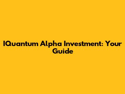 IQuantum Alpha Investment: Your Guide