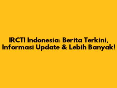 IRCTI Indonesia: Berita Terkini, Informasi Update & Lebih Banyak!