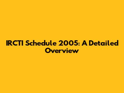 IRCTI Schedule 2005: A Detailed Overview