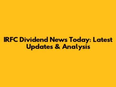 IRFC Dividend News Today: Latest Updates & Analysis