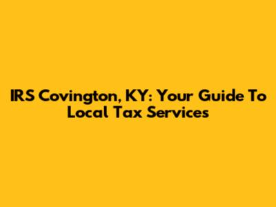IRS Covington, KY: Your Guide To Local Tax Services