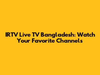 IRTV Live TV Bangladesh: Watch Your Favorite Channels