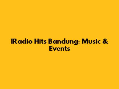 IRadio Hits Bandung: Music & Events