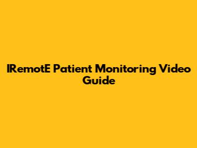 IRemotE Patient Monitoring Video Guide