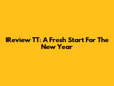 IReview TT: A Fresh Start For The New Year