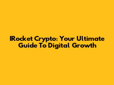 IRocket Crypto: Your Ultimate Guide To Digital Growth