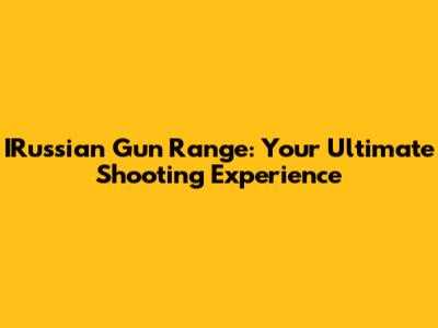 IRussian Gun Range: Your Ultimate Shooting Experience
