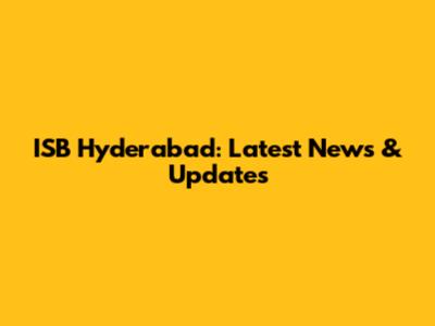 ISB Hyderabad: Latest News & Updates