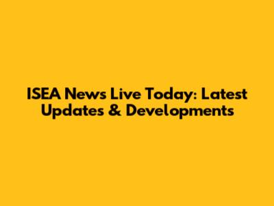 ISEA News Live Today: Latest Updates & Developments