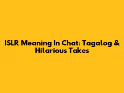 ISLR Meaning In Chat: Tagalog & Hilarious Takes