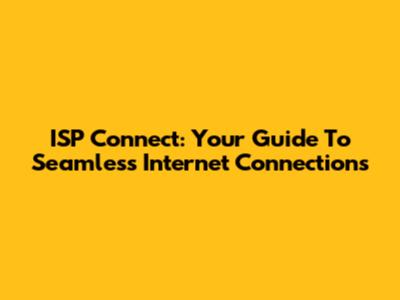 ISP Connect: Your Guide To Seamless Internet Connections