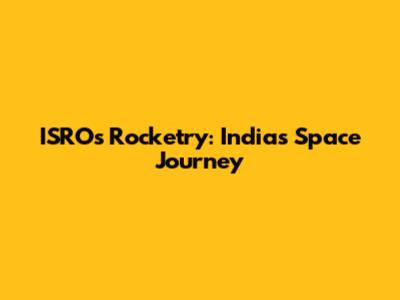 ISRO's Rocketry: India's Space Journey