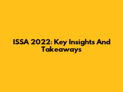 ISSA 2022: Key Insights And Takeaways