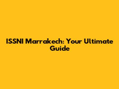 ISSNI Marrakech: Your Ultimate Guide