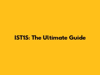 IST1S: The Ultimate Guide