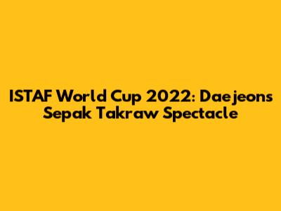 ISTAF World Cup 2022: Daejeon's Sepak Takraw Spectacle