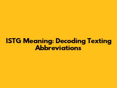ISTG Meaning: Decoding Texting Abbreviations