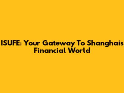 ISUFE: Your Gateway To Shanghai's Financial World