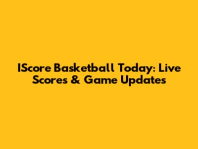IScore Basketball Today: Live Scores & Game Updates