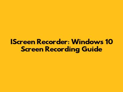 IScreen Recorder: Windows 10 Screen Recording Guide