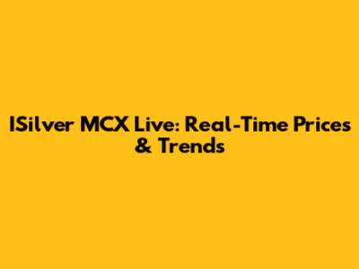 ISilver MCX Live: Real-Time Prices & Trends