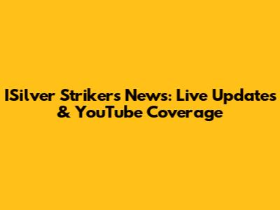 ISilver Strikers News: Live Updates & YouTube Coverage