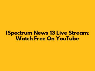 ISpectrum News 13 Live Stream: Watch Free On YouTube