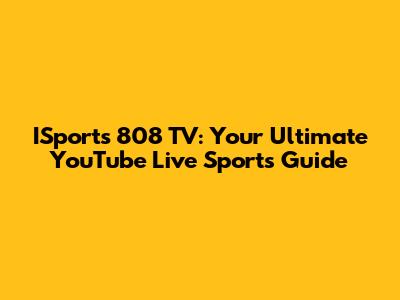 ISports 808 TV: Your Ultimate YouTube Live Sports Guide