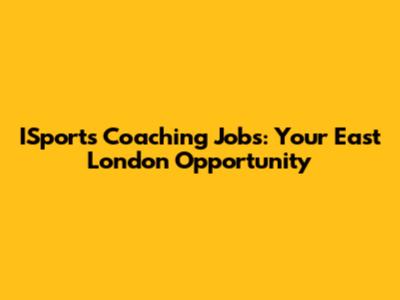 ISports Coaching Jobs: Your East London Opportunity