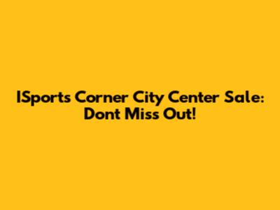 ISports Corner City Center Sale: Don't Miss Out!
