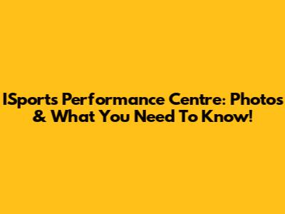 ISports Performance Centre: Photos & What You Need To Know!