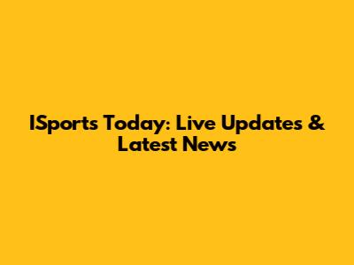ISports Today: Live Updates & Latest News