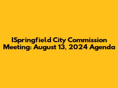ISpringfield City Commission Meeting: August 13, 2024 Agenda
