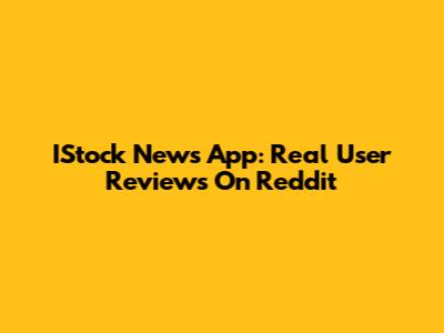 IStock News App: Real User Reviews On Reddit