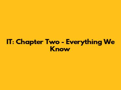 IT: Chapter Two - Everything We Know