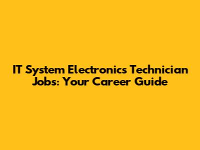 IT System Electronics Technician Jobs: Your Career Guide
