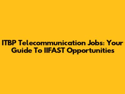 ITBP Telecommunication Jobs: Your Guide To IIFAST Opportunities
