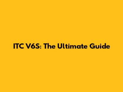 ITC V6S: The Ultimate Guide