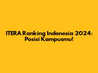 ITERA Ranking Indonesia 2024: Posisi Kampusmu!