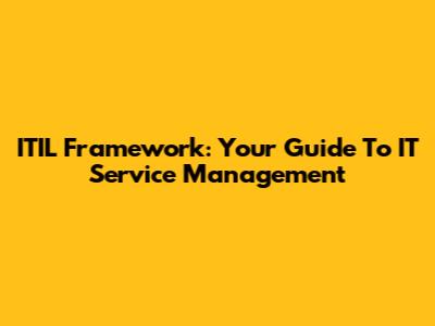ITIL Framework: Your Guide To IT Service Management