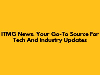 ITMG News: Your Go-To Source For Tech And Industry Updates