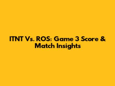 ITNT Vs. ROS: Game 3 Score & Match Insights