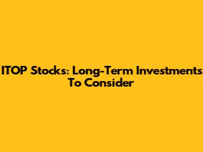 ITOP Stocks: Long-Term Investments To Consider