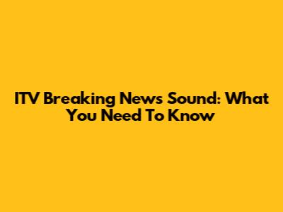 ITV Breaking News Sound: What You Need To Know