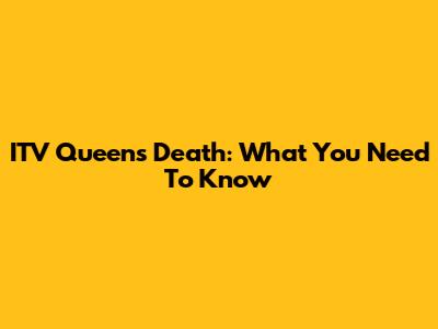 ITV Queen's Death: What You Need To Know