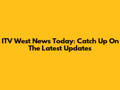 ITV West News Today: Catch Up On The Latest Updates