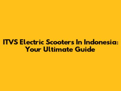 ITVS Electric Scooters In Indonesia: Your Ultimate Guide