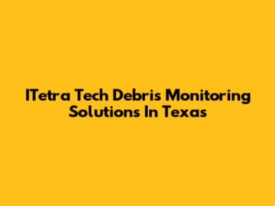 ITetra Tech Debris Monitoring Solutions In Texas