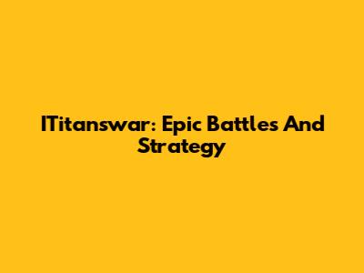 ITitanswar: Epic Battles And Strategy